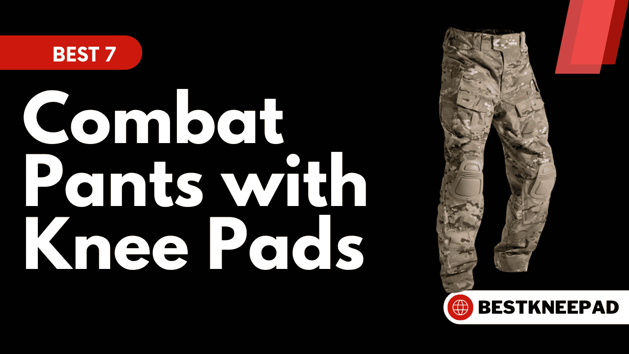 7 Exceptional Combat Pants with Knee Pads