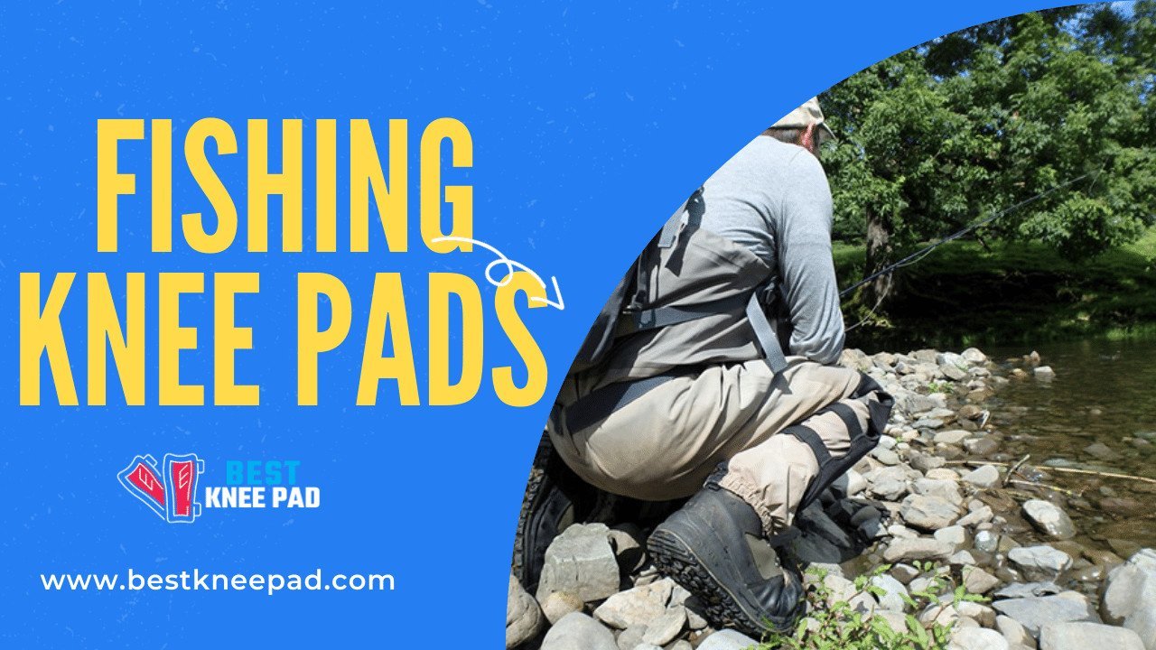 5 Best Fishing Knee Pads for Comfortable Angling