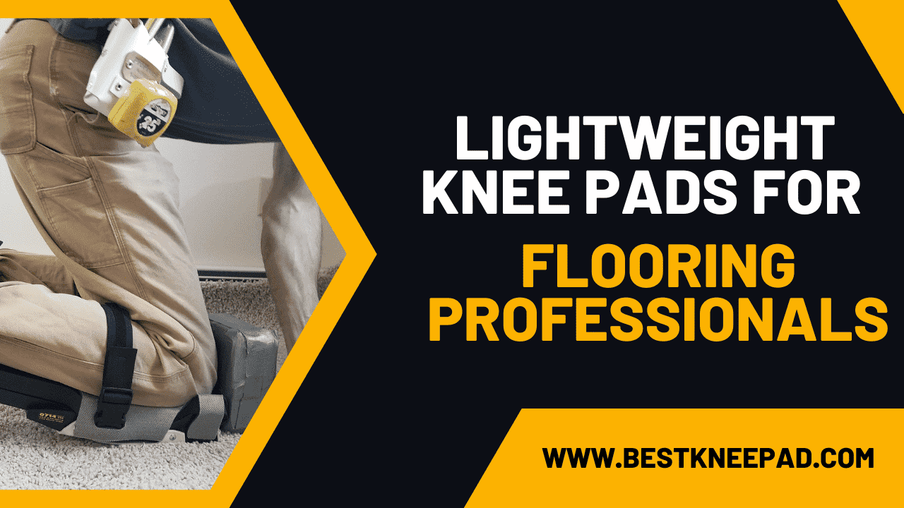 5 Best Lightweight Knee Pads for Flooring Professionals